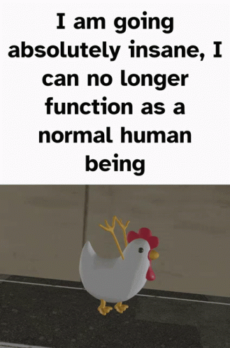 A Picture Of A Chicken With The Words " I Am Going Absolutely Insane " On It GIF