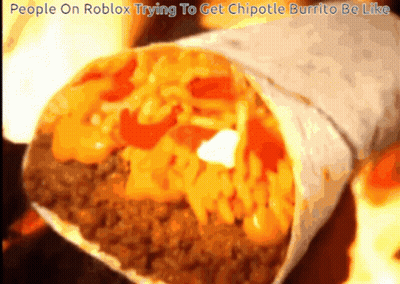 A Picture Of A Chipotle Burrito With A Caption That Says People On Roblox Trying To Get Chipotle Burrito Be Like GIF