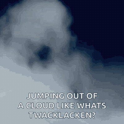 A Picture Of A Cloud With The Words Jumping Out Of A Cloud Like Whats Twacklacken Below It GIF