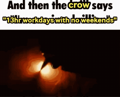 A Picture Of A Crow With The Words " And Then The Crow Says 13Hr Workdays With No Weekends " GIF