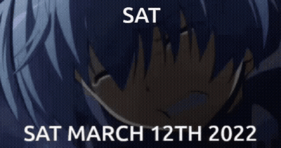 A Picture Of A Crying Anime Character With The Date Sat March 12Th 2022 GIF