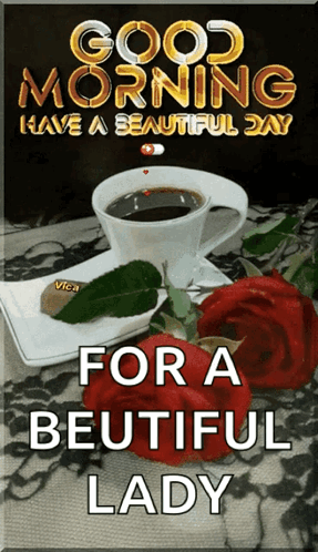 A Picture Of A Cup Of Coffee And Roses With The Words Good Morning For A Beautiful Lady GIF