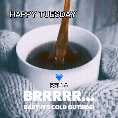 A Picture Of A Cup Of Coffee That Says Happy Tuesday Bella Brrrrr Baby It 'S Cold Outside GIF
