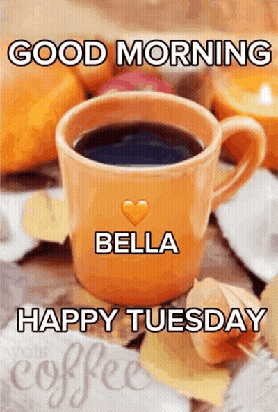 A Picture Of A Cup Of Coffee With The Words Good Morning Bella Happy Tuesday GIF