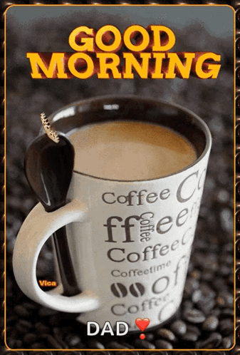 A Picture Of A Cup Of Coffee With The Words " Good Morning Dad " On It GIF