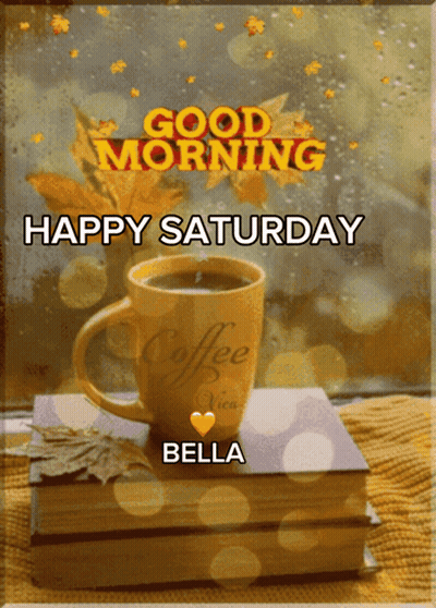A Picture Of A Cup Of Coffee With The Words " Good Morning Happy Saturday Bella " On It GIF