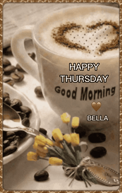 A Picture Of A Cup Of Coffee With The Words Happy Thursday Good Morning Bella On It GIF