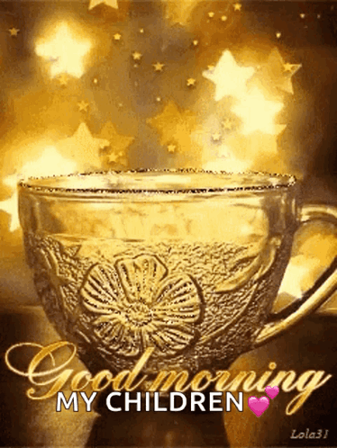 A Picture Of A Cup With The Words Good Morning My Children On It GIF