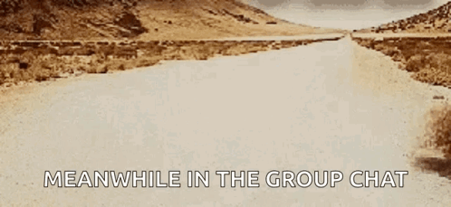 A Picture Of A Desert Road With The Words Meanwhile In The Group Chat Below It GIF