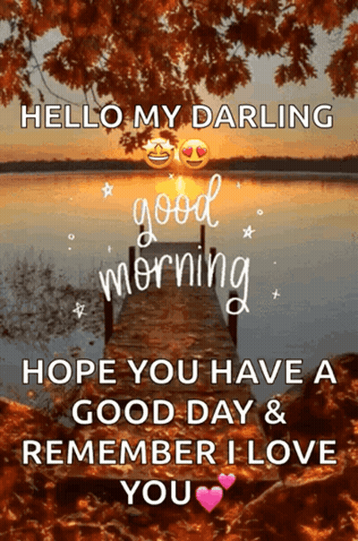A Picture Of A Dock With The Words Hello My Darling Good Morning Hope You Have A Good Day And Remember I Love You GIF