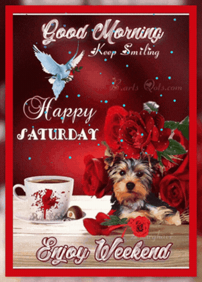 A Picture Of A Dog With Roses And A Cup Of Coffee Says Good Morning Keep Smiling Happy Saturday Enjoy Weekend GIF