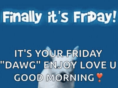 A Picture Of A Dog With The Words Finally It 'S Friday It 'S Your Friday " Dawg " Enjoy Love U Good Morning GIF