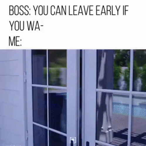 A Picture Of A Door With A Caption That Says `` Boss , You Can Leave Early If You Wa-Me '' . GIF