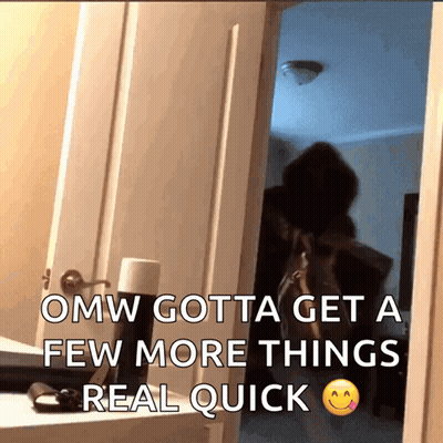 A Picture Of A Door With The Words Omw Gotta Get A Few More Things Real Quick On It GIF