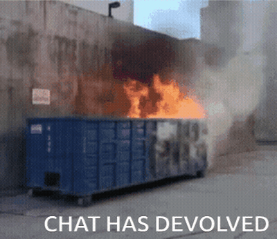 A Picture Of A Dumpster On Fire With The Words Chat Has Devolved Below It GIF