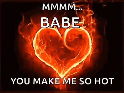A Picture Of A Fire Heart That Says ' Mmmm Babe You Make Me So Hot ' On It GIF