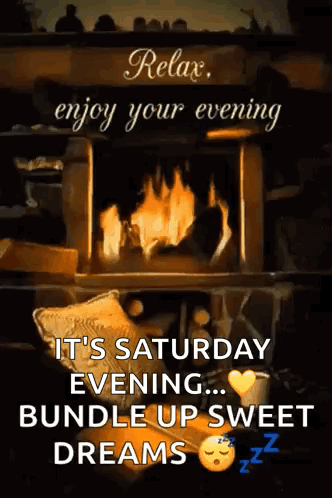 A Picture Of A Fireplace With The Words `` Relax Enjoy Your Evening It 'S Saturday Evening Bundle Up Sweet Dreams '' GIF