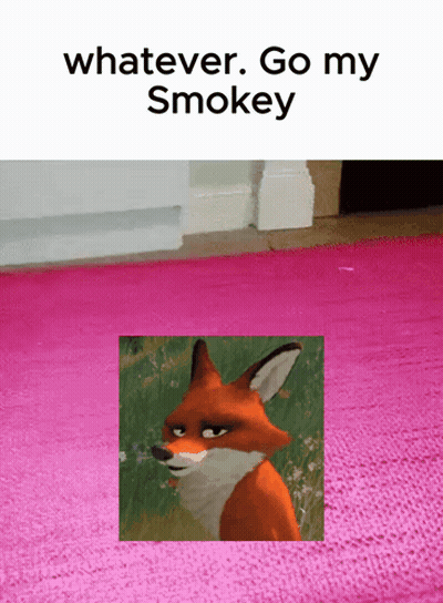 A Picture Of A Fox With The Words Whatever Go My Smokey Below It GIF