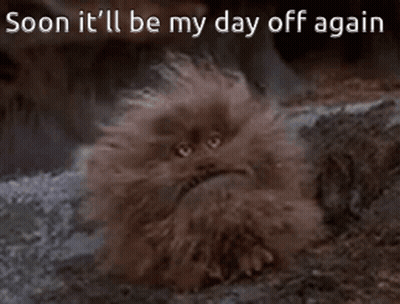 A Picture Of A Furry Creature With The Words Soon It 'Ll Be My Day Off Again GIF