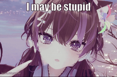 A Picture Of A Girl With A Cat Ear And The Words I May Be Stupid GIF