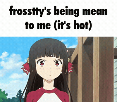 A Picture Of A Girl With The Words Frosttty 'S Being Mean To Me It 'S Hot GIF