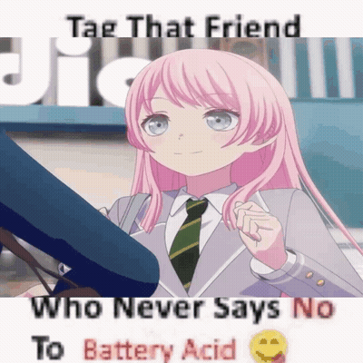 A Picture Of A Girl With The Words Tag That Friend Who Never Says No To Battery Acid Below Her GIF