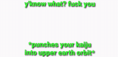A Picture Of A Girl With The Words Y 'Know What Fuck You Punches Your Kaiju Into Upper Earth Orbit GIF