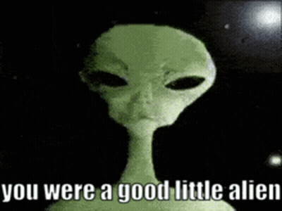 A Picture Of A Green Alien With The Words `` You Were A Good Little Alien '' . GIF