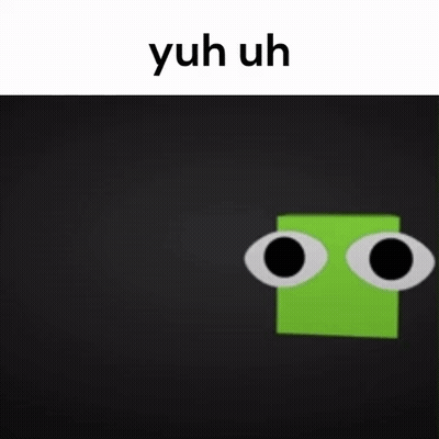 A Picture Of A Green Object With Eyes And The Words Yuh Uh On The Bottom GIF