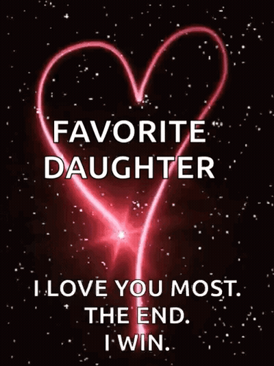 A Picture Of A Heart That Says Favorite Daughter I Love You Most The End I Win . GIF