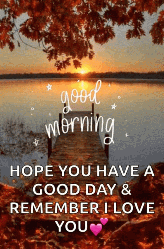 A Picture Of A Lake With A Dock And The Words Good Morning Hope You Have A Good Day & Remember I Love You GIF