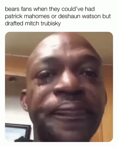 A Picture Of A Man Crying With The Caption Bears Fans When They Could Ve Had Patrick Mahomes Or Deshawn Watson GIF