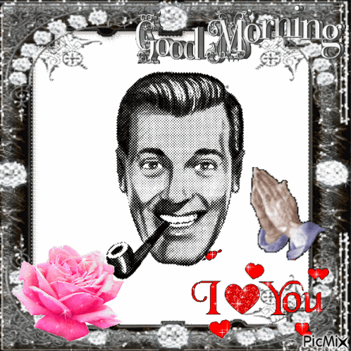 A Picture Of A Man Smoking A Pipe With The Words Good Morning I Love You On It GIF