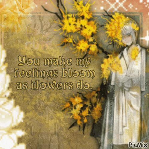 A Picture Of A Man Surrounded By Yellow Flowers With A Quote That Says You Make My Feelings Bloom As Flowers Do GIF