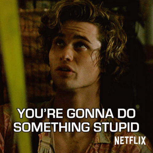 A Picture Of A Man With A Caption That Says " You 'Re Gonna Do Something Stupid " GIF