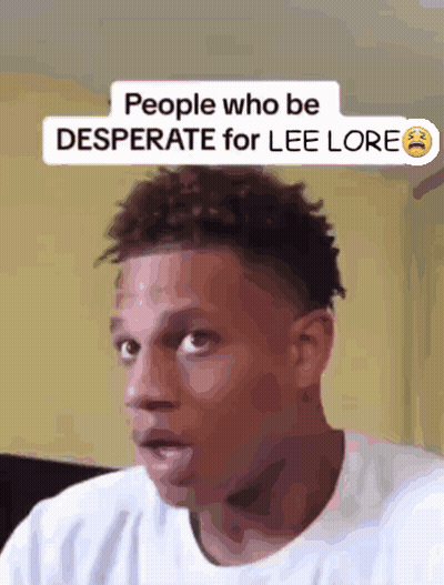 A Picture Of A Man With The Caption People Who Be Desperate For Lee Loren GIF