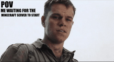 A Picture Of A Man With The Caption Pov Me Waiting For The Minecraft Server To Start .. GIF