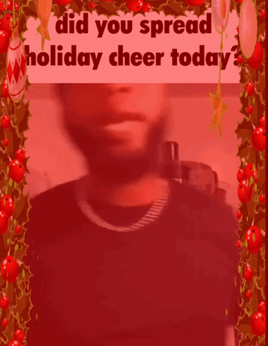 A Picture Of A Man With The Words " Did You Spread Holiday Cheer Today " Above Him GIF