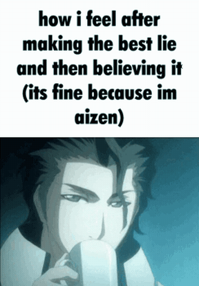 A Picture Of A Man With The Words How I Feel After Making The Best Lie And Then Believing It ( Its Fine Because Im Aizen GIF