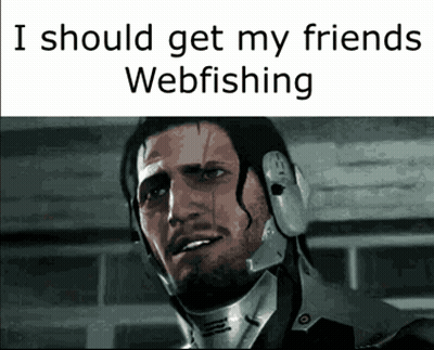 A Picture Of A Man With The Words I Should Get My Friends Webfishing On It GIF