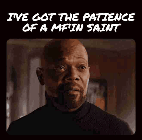A Picture Of A Man With The Words " I 'Ve Got The Patience Of A Mfin Saint " GIF