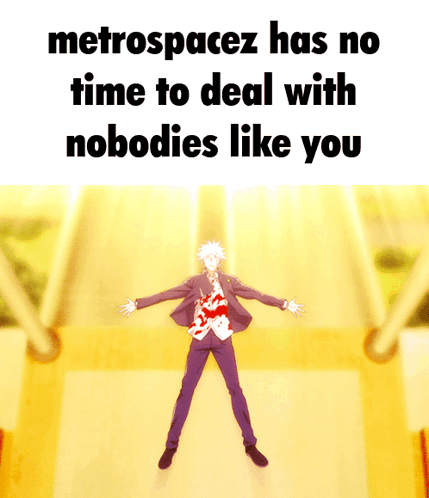 A Picture Of A Man With The Words Metrospacez Has No Time To Deal With Nobodies Like You On The Bottom GIF