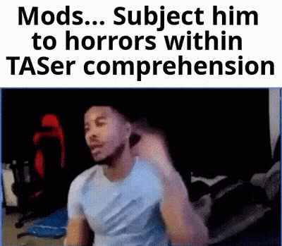 A Picture Of A Man With The Words Mods ... Subject Him To Horrors Within Taser Comprehension GIF