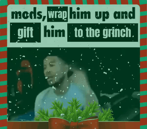 A Picture Of A Man With The Words Mods Wrap Him Up And Gift Him To The Grinch Above Him GIF