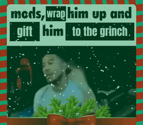 A Picture Of A Man With The Words " Mods Wrap Him Up And Gift Him To The Grinch " On It GIF