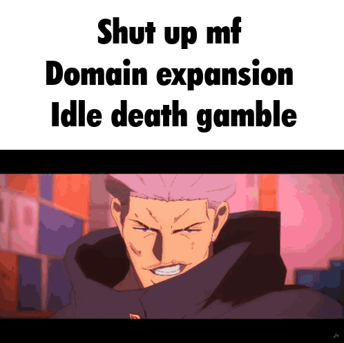 A Picture Of A Man With The Words " Shut Up Mf Domain Expansion Idle Death Gamble " On It GIF