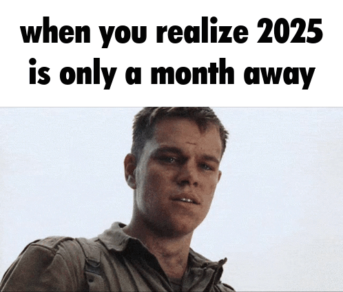 A Picture Of A Man With The Words " When You Realize 2025 Is Only A Month Away " GIF