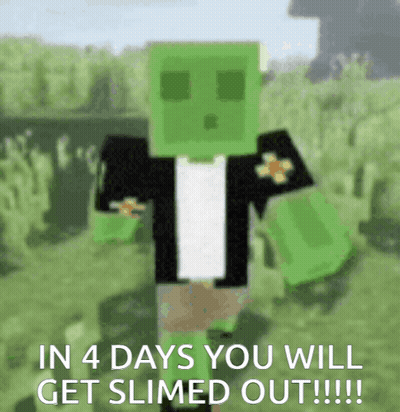 A Picture Of A Minecraft Character With The Words In 4 Days You Will Get Slimed Out GIF