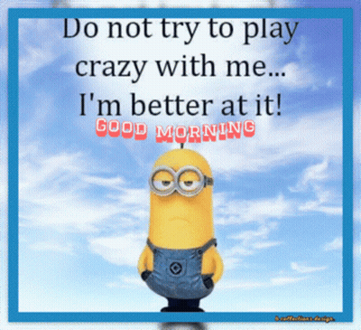 A Picture Of A Minion That Says Do Not Try To Play Crazy With Me I 'M Better At It GIF