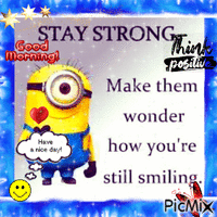 A Picture Of A Minion That Says Stay Strong Make Them Wonder How You 'Re Still Smiling . GIF